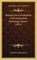 Beitrage Zur Griechischen Und Lateinischen Etymologie, Book 1 (1879): (German)