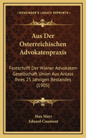 Aus Der Osterreichischen Advokatenpraxis: Festschrift Der Wiener Advokaten-Gesellschaft Union Aus Anlass Ihres 25 Jahrigen Bestandes (1905)