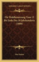 Die Waldbenutzung Vom 13 Bis Ende Des 18 Jahrhunderts (1888)