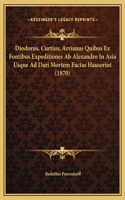 Diodorus, Curtius, Arrianus Quibus Ex Fontibus Expeditiones Ab Alexandro In Asia Usque Ad Dari Mortem Factas Hauserint (1870)