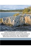 Vergleichende Anatomie Und Entwicklungsgeschichte Der Eihaute Und Der Placenta, Mit Besonderer Berucksichtigung Des Menschen