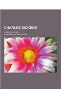 Charles Dickens; A Critical Study
