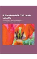 Ireland Under the Land League; A Narrative of Personal Experience