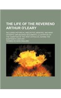 The Life of the Reverend Arthur O'Leary; Including Historical Anecdotes, Memoirs, and Many Hitherto Unpublished Documents, Illustrative of the Conditi