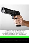 A Guide to Police Misconduct, Including Its Background, Classifications of Abuse of Police Power, Notable Cases, and More: (English)