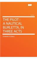 The Pilot: A Nautical Burletta, in Three Acts
