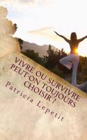 Vivre Ou Survivre Peut-On Toujours Choisir ?: Je Suis Morte a 4 ANS Et Carpe Diem