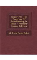 Report on the Progress of Broadcasting in India: (English)