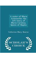 Sister of Marie Antoinette; The Life-Story of Maria Carolina, Queen of Naples - Scholar's Choice Edition