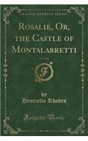 Rosalie, Or, the Castle of Montalabretti, Vol. 4 of 4 (Classic Reprint)