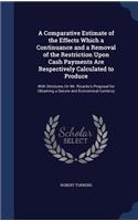 A Comparative Estimate of the Effects Which a Continuance and a Removal of the Restriction Upon Cash Payments Are Respectively Calculated to Produce: With Strictures On Mr. Ricardo's Proposal for Obtaining a Secure and Economical Currency
