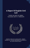 A Digest Of English Civil Law: Family Law, By W. M. Geldart. Succession, By W. S. Holdsworth