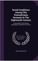 Social Conditions Among The Pennsylvania Germans In The Eighteenth Century