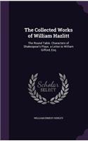 Collected Works of William Hazlitt: The Round Table. Characters of Shakespear's Plays. a Letter to William Gifford, Esq