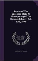 Report of the Speeches Made at the Opening of the Spooner Library, Oct. 10th, 1894