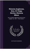 Historia Anglorum, Sive, UT Vulgo Dicitur, Historia Minor: Item, Ejusdem Abbrevatio Chronicorum Angliae. A.D. 1067 - 1189, Volume 1