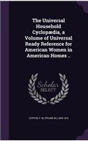 The Universal Household Cyclopædia, a Volume of Universal Ready Reference for American Women in American Homes ..