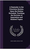 Rejoinder to the Princeton Review, Upon the Elohim Revealed, Touching the Doctrine of Imputation and Kindred Topics