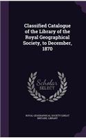 Classified Catalogue of the Library of the Royal Geographical Society, to December, 1870