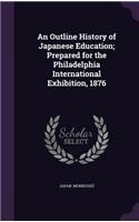 Outline History of Japanese Education; Prepared for the Philadelphia International Exhibition, 1876