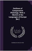 Outlines of Comparative Philology, With a Sketch of the Languages of Europe [&c.]