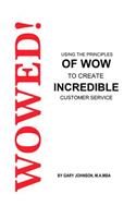 Wowed! Using The Principles Of Wow To Create Incredible Customer Service