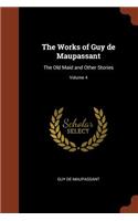 The Works of Guy de Maupassant: The Old Maid and Other Stories; Volume 4