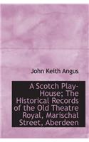 A Scotch Play-House: The Historical Records of the Old Theatre Royal, Marischal Street, Aberdeen