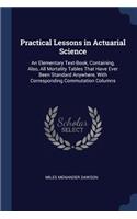 Practical Lessons in Actuarial Science: An Elementary Text-Book, Containing, Also, All Mortality Tables That Have Ever Been Standard Anywhere, With Corresponding Commutation Columns