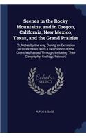 Scenes in the Rocky Mountains, and in Oregon, California, New Mexico, Texas, and the Grand Prairies: Or, Notes by the Way, During an Excursion of Three Years, with a Description of the Countries Passed Through, Including Their Geography, Geology, Re