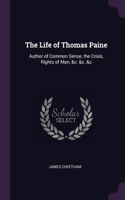 Life of Thomas Paine: Author of Common Sense, the Crisis, Rights of Man, &c. &c. &c