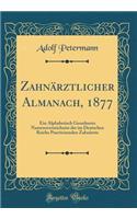 Zahnï¿½rztlicher Almanach, 1877: Ein Alphabetisch Geordnetes Namensverzeichniss Der Im Deutschen Reiche Practicirenden Zahnï¿½rzte (Classic Reprint): Ein Alphabetisch Geordnetes Namensverzeichniss Der Im Deutschen Reiche Practicirenden Zahnï¿½rzte (Classic Reprint)