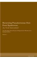 Reversing Pseudomonas Hot-Foot Syndrome: As God Intended The Raw Vegan Plant-Based Detoxification & Regeneration Workbook for Healing Patients. Volume 1