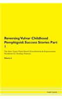 Reversing Vulvar Childhood Pemphigoid: Success Stories Part 1 The Raw Vegan Plant-Based Detoxification & Regeneration Workbook for Healing Patients. Volume 6