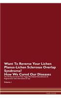 Want To Reverse Your Lichen Planus-Lichen Sclerosus Overlap Syndrome? How We Cured Our Diseases. The 30 Day Journal for Raw Vegan Plant-Based Detoxification & Regeneration with Information & Tips Volume 1