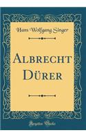 Albrecht DÃ¼rer (Classic Reprint)