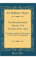 Schweizerisches Archiv FÃ¼r Volkskunde, 1903: Vierteljahrsschrift Unter Mitwirkung Des Vorstandes Herausgegeben (Classic Reprint)
