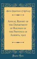 Annual Report of the Department of Railways of the Province of Alberta, 1922 (Classic Reprint)