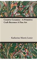 Creative Ceramics - A Primitive Craft Becomes a Fine Art