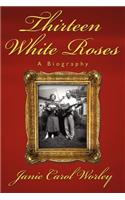 Thirteen White Roses: A Biography