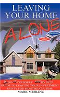 Leaving Your Home-Alone: A Do-It-Yourself Step by Step Guide to Leaving Your Investment Empty for Months at a Time(English)