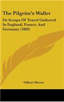 The Pilgrim's Wallet: Or Scraps Of Travel Gathered In England, France, And Germany (1869)