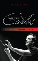 Corresponding with Carlos: A Biography of Carlos Kleiber(English)