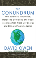 The Conundrum: How Scientific Innovation, Increased Efficiency, and Good Intentions Can Make Our Energy and Climate Problems Worse