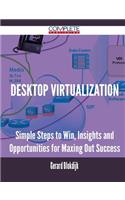 Desktop Virtualization - Simple Steps to Win, Insights and Opportunities for Maxing Out Success