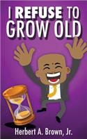 I Refuse to Grow Old