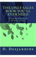 The Only Sales Book You'll Ever Need: A Step by Step Guide to Sales Success