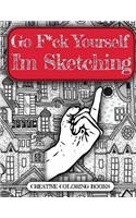 Go F*ck Yourself, I'm Sketching: (An Adult Doodle Book for Relieving Stress)