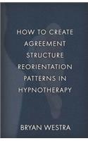 How To Create Agreement Structure Reorientation Patterns In Hypnotherapy