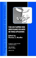 Fixed and Flapping Wing Aerodynamics for Micro Air Vehicle Applications
